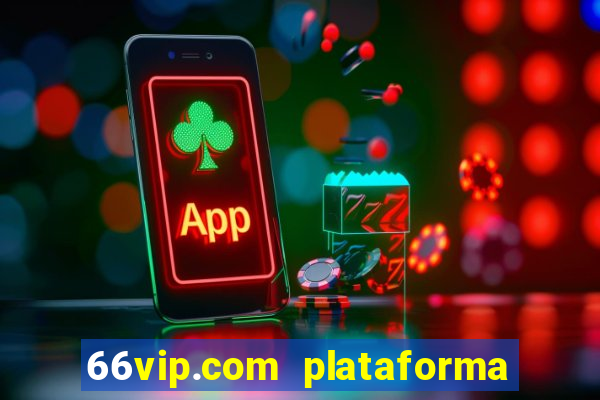 66vip.com plataforma de jogos